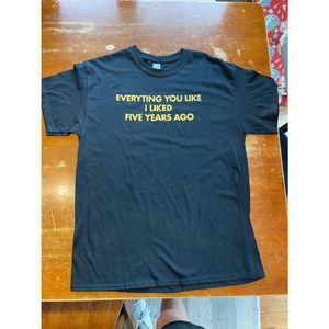 Everything You Like I Liked Five Years Ago